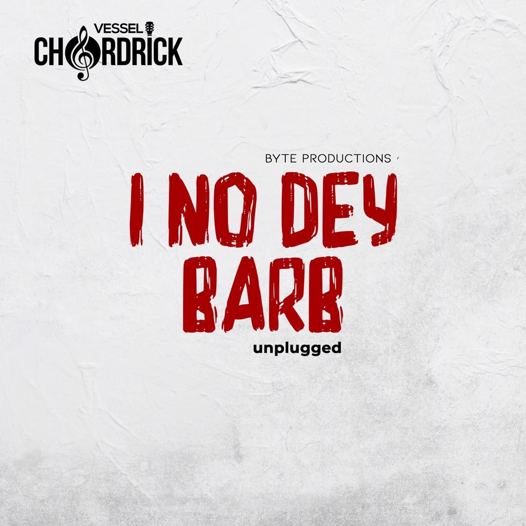 Vessel Chordrick Sings “I No Dey Barb” in New Single + Lyrics